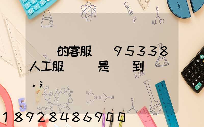 順豐的客服電話95338人工服務時間是幾點到幾點。